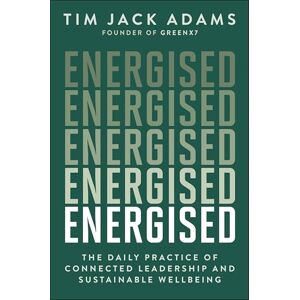 Adams, Tim Jack Energised: The Daily Practice of Connected Leadership and Sustainable Wellbeing Adams, Tim Jack Energised: The Daily Practice of Connected Leadership and Sustainable Wellbeing
