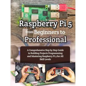 NIGHTSHADE, CASPER RASPBERRY PI 5 FROM BEGINNERS TO PROFESSIONAL: A COMPREHENSIVE STEP BY STEP GUIDE TO BUILDING PROJECTS PROGRAMMING AND MASTERING RASPBERRY PI 5 FOR ALL SKILL LEVELS NIGHTSHADE, CASPER RASPBERRY PI 5 FROM BEGINNERS TO PROFESSIONAL: A COMPREHENSIVE STEP BY STEP GUIDE TO BUILDING PROJECTS PROGRAMMING AND MASTERING RASPBERRY PI 5 FOR ALL SKILL LEVELS