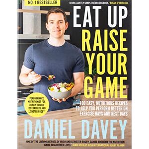 Daniel Davey Eat Up, Raise Your Game: 100 easy, nutritious recipes to help you perform better on exercise days and rest days Daniel Davey Eat Up, Raise Your Game: 100 easy, nutritious recipes to help you perform better on exercise days and rest days
