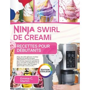 Martin, Emma C. Ninja Swirl de Creami Recettes pour Débutants: Plus de 200 saveurs de crème glacée molle simples et délicieuses, CREAMIFit, Fruit Whip, Frozen Yogurt ... à la maison avec des photos (ÉDITION COULEUR) Martin, Emma C. Ninja Swirl de Creami Recettes pour Débutants: Plus de 200 saveurs de crème glacée molle simples et délicieuses, CREAMIFit, Fruit Whip, Frozen Yogurt ... à la maison avec des photos (ÉDITION COULEUR)