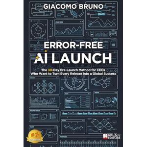 Bruno, Giacomo Error-Free AI Launch: The 30-Day Pre-Launch Method for CEOs Who Want to Turn Every Release into a Global Success Bruno, Giacomo Error-Free AI Launch: The 30-Day Pre-Launch Method for CEOs Who Want to Turn Every Release into a Global Success