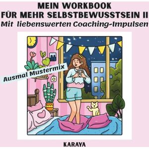 Karaya Mein Workbook für mehr Selbstbewusstsein II: Stärken der Selbstliebe und Achtsamkeit, Work- und Ausmalbuch, Selbstfindung Karaya Mein Workbook für mehr Selbstbewusstsein II: Stärken der Selbstliebe und Achtsamkeit, Work- und Ausmalbuch, Selbstfindung