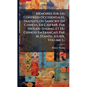 MÃ(c)moires Sur Les ContrÃ(c)es Occidentales, Traduits Du Sanscrit En Chinois, En L'an 648, Par Hiouen-thsang, Et Du Chinois En Français Par M. Stanisl. Julien, Volume 1... MÃ(c)moires Sur Les ContrÃ(c)es Occidentales, Traduits Du Sanscrit En Chinois, En L'an 648, Par Hiouen-thsang, Et Du Chinois En Français Par M. Stanisl. Julien, Volume 1...
