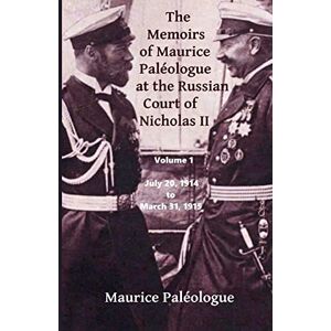 Paleologue, Maurice The Memoirs of Maurice Paleologue at the Russian Court of Nicholas II: Volume 1: July 20, 1914 to March 31, 1915 Paleologue, Maurice The Memoirs of Maurice Paleologue at the Russian Court of Nicholas II: Volume 1: July 20, 1914 to March 31, 1915