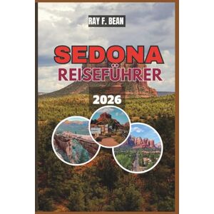BEAN, RAY F. SEDONA REISEFÜHRER 2026: "Erkunden, entspannen und wieder verbinden ein umfassender Reisebegleiter zu Sedonas Naturwundern, spirituellen ... Wanderwegen und lokalen Geheimnissen BEAN, RAY F. SEDONA REISEFÜHRER 2026: "Erkunden, entspannen und wieder verbinden ein umfassender Reisebegleiter zu Sedonas Naturwundern, spirituellen ... Wanderwegen und lokalen Geheimnissen