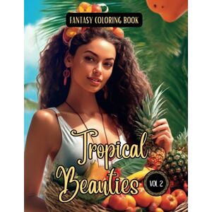 I., Elina Fantasy Coloring Book Tropical Beauties Vol. 2: Grayscale and Line Art Images of Beautiful Tropical Women I., Elina Fantasy Coloring Book Tropical Beauties Vol. 2: Grayscale and Line Art Images of Beautiful Tropical Women