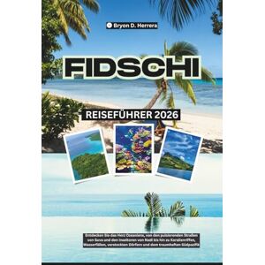Herrera, Bryon D. Fidschi Reiseführer 2026: Entdecken Sie das Herz Ozeaniens, von den Straßen Suvas und den Inseltoren Nadis bis hin zu Korallenriffen, Wasserfällen, versteckten Dörfern und dem traumhaften Südpazifik Herrera, Bryon D. Fidschi Reiseführer 2026: Entdecken Sie das Herz Ozeaniens, von den Straßen Suvas und den Inseltoren Nadis bis hin zu Korallenriffen, Wasserfällen, versteckten Dörfern und dem traumhaften Südpazifik