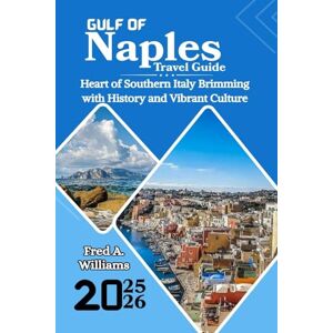 Williams, Fred A. Gulf of Naples Travel Guide 2025-2026: Heart of Southern Italy Brimming with History and Vibrant Culture Williams, Fred A. Gulf of Naples Travel Guide 2025-2026: Heart of Southern Italy Brimming with History and Vibrant Culture