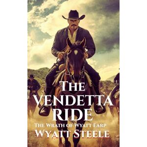 Steele, Wyatt Vendetta Ride The Wrath of Wyatt Earp: Classsic Western Novel Steele, Wyatt Vendetta Ride The Wrath of Wyatt Earp: Classsic Western Novel