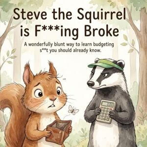Bitter, I.M. Steve the Squirrel is F***ing Broke: A wonderfully blunt way to learn budgeting s**t you should already know Bitter, I.M. Steve the Squirrel is F***ing Broke: A wonderfully blunt way to learn budgeting s**t you should already know