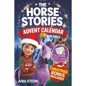 Stern, Aria The Horse Stories Advent Calendar for Girls: 24 Days of Inspiring and Uplifting Short Stories and Coloring Activities for Young Readers A Book With Full Color Illustrations on Every Page Stern, Aria The Horse Stories Advent Calendar for Girls: 24 Days of Inspiring and Uplifting Short Stories and Coloring Activities for Young Readers A Book With Full Color Illustrations on Every Page