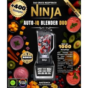 VOLFSFIGHEN, BASTEINCH Das große Rezeptbuch Ninja Auto-iQ Blender Duo: Über 400 einfache, abwechslungsreiche und authentische Rezepte für Smoothies, Suppen, Saucen und ... professionellen Techniken und Ernährungstipps VOLFSFIGHEN, BASTEINCH Das große Rezeptbuch Ninja Auto-iQ Blender Duo: Über 400 einfache, abwechslungsreiche und authentische Rezepte für Smoothies, Suppen, Saucen und ... professionellen Techniken und Ernährungstipps