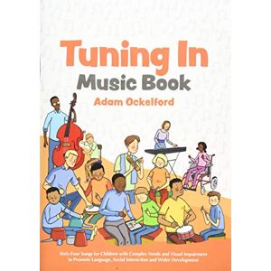 Adam Ockelford Tuning In Music Book: Sixty-Four Songs for Children with Complex Needs and Visual Impairment to Promote Language, Social Interaction and Wider Development Adam Ockelford Tuning In Music Book: Sixty-Four Songs for Children with Complex Needs and Visual Impairment to Promote Language, Social Interaction and Wider Development
