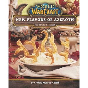 Chelsea Monroe-Cassel World of Warcraft: New Flavors of Azeroth The Official Cookbook Chelsea Monroe-Cassel World of Warcraft: New Flavors of Azeroth The Official Cookbook