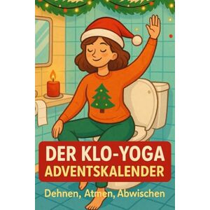 Heijden, Chloe Der Klo-Yoga Adventskalender – Dehnen, Atmen, Abwischen: 24 Tage Achtsamkeit auf dem stillen Örtchen – Humorvoll, entspannend & garantiert stressfrei durch die Weihnachtszeit Heijden, Chloe Der Klo-Yoga Adventskalender – Dehnen, Atmen, Abwischen: 24 Tage Achtsamkeit auf dem stillen Örtchen – Humorvoll, entspannend & garantiert stressfrei durch die Weihnachtszeit