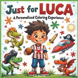 Bunting, L.K. Just for Luca: A Personalized Coloring Experience: 50 total coloring pages 28 coloring pages featuring Luca's name 22 coloring pages themed for boys (Personalized Coloring Book Series) Bunting, L.K. Just for Luca: A Personalized Coloring Experience: 50 total coloring pages 28 coloring pages featuring Luca's name 22 coloring pages themed for boys (Personalized Coloring Book Series)