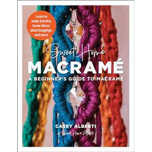 Casey Alberti Sweet Home Macrame: A Beginner's Guide to Macrame: Learn to make jewelry, home decor, plant hangings, and more (Art Makers) Casey Alberti Sweet Home Macrame: A Beginner's Guide to Macrame: Learn to make jewelry, home decor, plant hangings, and more (Art Makers)