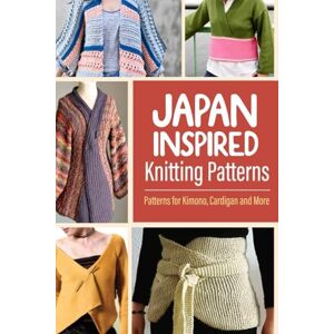 Hope, Amy Japan Inspired Knitting Patterns: Patterns for Kimono, Cardigan and More: The Ultimate Guide to Japan-Inspired Knit Hope, Amy Japan Inspired Knitting Patterns: Patterns for Kimono, Cardigan and More: The Ultimate Guide to Japan-Inspired Knit