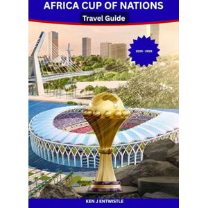 ENTWISTLE, KEN J AFRICA CUP OF NATIONS Travel Guide 2025 2026: The Ultimate Fan & Travel Guide to Morocco ENTWISTLE, KEN J AFRICA CUP OF NATIONS Travel Guide 2025 2026: The Ultimate Fan & Travel Guide to Morocco