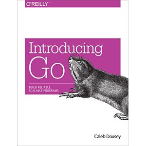 Doxsey, Caleb Introducing Go: Build Reliable, Scalable Programs Doxsey, Caleb Introducing Go: Build Reliable, Scalable Programs