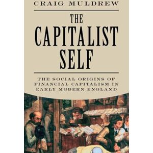 Muldrew, Craig The Capitalist Self: The Social Origins of Financial Capitalism in Early Modern England Muldrew, Craig The Capitalist Self: The Social Origins of Financial Capitalism in Early Modern England