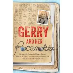 Shepherd, Gerry Gerry and Her Pacemakers: Living with Congenital Heart Disease — Practical Advice and Emotional Support for Families Facing Heart Disease Shepherd, Gerry Gerry and Her Pacemakers: Living with Congenital Heart Disease — Practical Advice and Emotional Support for Families Facing Heart Disease