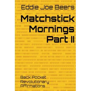 Beers, Eddie Joe Matchstick Mornings Part II: Back Pocket Revolutionary Affirmations (Matchstick Mornings: Back Pocket Revoltionary Affirmations) Beers, Eddie Joe Matchstick Mornings Part II: Back Pocket Revolutionary Affirmations (Matchstick Mornings: Back Pocket Revoltionary Affirmations)