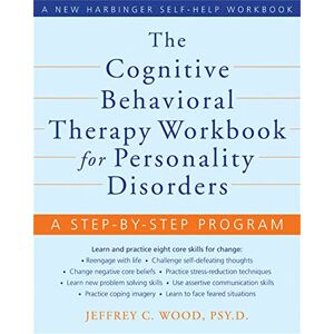 Wood, Jeffrey C. The Cognitive Behavioral Therapy Workbook for Personality Disorders: A Step-By-Step Program (A New Harbinger Self-Help Workbook) Wood, Jeffrey C. The Cognitive Behavioral Therapy Workbook for Personality Disorders: A Step-By-Step Program (A New Harbinger Self-Help Workbook)