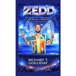 T. Golliday, Richard ZEDD: The Journey of a Young Dreamer Who Became a Global DJ (An Unauthorized Biography) T. Golliday, Richard ZEDD: The Journey of a Young Dreamer Who Became a Global DJ (An Unauthorized Biography)