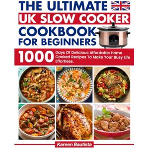 Bautista, Kareen The Ultimate Uk Slow Cooker Cookbook For Beginners: 1000 Days Of Vibrant and Affordable Recipes To Make Your Busy Life Effortless|Full Color Picture Premium Edition Bautista, Kareen The Ultimate Uk Slow Cooker Cookbook For Beginners: 1000 Days Of Vibrant and Affordable Recipes To Make Your Busy Life Effortless|Full Color Picture Premium Edition