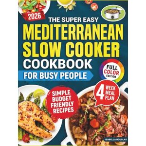 Douglas, Isabella The Super Easy Mediterranean Slow Cooker Cookbook for Busy People: Simple, Healthy, Budget-Friendly Recipes for Stress-Free Weight Loss & Boost Energy Without Sacrificing Taste or Wasting Time Douglas, Isabella The Super Easy Mediterranean Slow Cooker Cookbook for Busy People: Simple, Healthy, Budget-Friendly Recipes for Stress-Free Weight Loss & Boost Energy Without Sacrificing Taste or Wasting Time