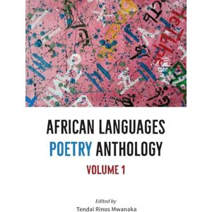 Mwanaka, Tendai Rinos African Languages Poetry Anthology: Vol 1 Mwanaka, Tendai Rinos African Languages Poetry Anthology: Vol 1