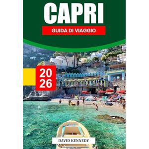 KENNEDY, DAVID CAPRI GUIDA DI VIAGGIO 2025: Vista sulla scogliera, dove alloggiare, passeggiate costiere, barche locali e consigli di viaggio per una fuga da sogno sull'isola iconica d'Italia KENNEDY, DAVID CAPRI GUIDA DI VIAGGIO 2025: Vista sulla scogliera, dove alloggiare, passeggiate costiere, barche locali e consigli di viaggio per una fuga da sogno sull'isola iconica d'Italia