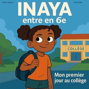 Auguste, Elodie Inaya entre en 6ème – Mon premier jour au collège Livre jeunesse illustré sur la rentrée, les émotions, et la différence. (Les aventures de Inaya) Auguste, Elodie Inaya entre en 6ème – Mon premier jour au collège Livre jeunesse illustré sur la rentrée, les émotions, et la différence. (Les aventures de Inaya)