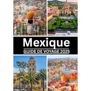 Hawkins, Frankie Guide de voyage au Mexique 2025: Explorez des merveilles antiques, des villes animées et des plages à couper le souffle à travers le Mexique Hawkins, Frankie Guide de voyage au Mexique 2025: Explorez des merveilles antiques, des villes animées et des plages à couper le souffle à travers le Mexique