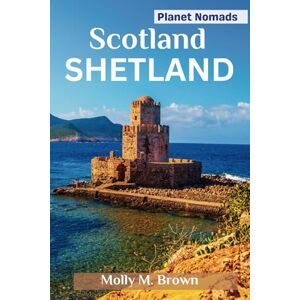 Nomads, Planet SHETLAND TRAVEL GUIDE 2024: Explore Northern Scotland’s Ancient Sites, Viking Heritage, Natural Wonders, & Wildlife Encounters with information on Accommodations, Budgeting, and Essential Travel tips. Nomads, Planet SHETLAND TRAVEL GUIDE 2024: Explore Northern Scotland’s Ancient Sites, Viking Heritage, Natural Wonders, & Wildlife Encounters with information on Accommodations, Budgeting, and Essential Travel tips.