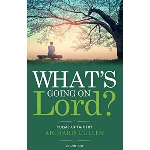 Cullen, Richard Whats Going on Lord: Poems of Faith by Richard Cullen (Volume 1) Cullen, Richard Whats Going on Lord: Poems of Faith by Richard Cullen (Volume 1)