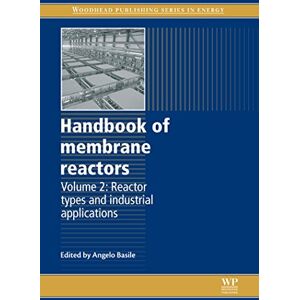 Woodhead Publishing Handbook of Membrane Reactors: Reactor Types and Industrial Applications ( Series in Energy 2) Woodhead Publishing Handbook of Membrane Reactors: Reactor Types and Industrial Applications ( Series in Energy 2)