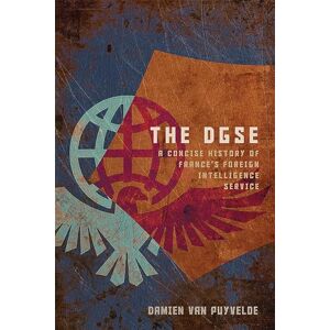 Van Puyvelde, Damien The DGSE: A Concise History of France's Foreign Intelligence Service (Concise Histories of Intelligence) Van Puyvelde, Damien The DGSE: A Concise History of France's Foreign Intelligence Service (Concise Histories of Intelligence)