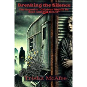 Mcafee, Mrs Trisha N Breaking the Silence: The Sequel to "Children Should Be Seen And NOT Heard Mcafee, Mrs Trisha N Breaking the Silence: The Sequel to "Children Should Be Seen And NOT Heard