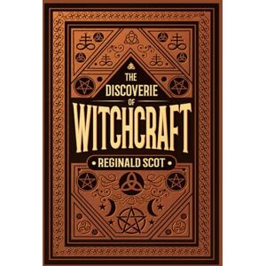 Scot, Reginald The Discoverie of Witchcraft: A Reprint of The Original 1584 Edition Scot, Reginald The Discoverie of Witchcraft: A Reprint of The Original 1584 Edition