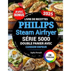 Perrault, Sophie Livre de Recettes Philips Air Fryer Série 5000 Double Panier avec Cuisson Vapeur: Recettes gourmandes et faciles pour friteuse à air Philips Dual Basket Idéal pour les familles Bonus inclus Perrault, Sophie Livre de Recettes Philips Air Fryer Série 5000 Double Panier avec Cuisson Vapeur: Recettes gourmandes et faciles pour friteuse à air Philips Dual Basket Idéal pour les familles Bonus inclus