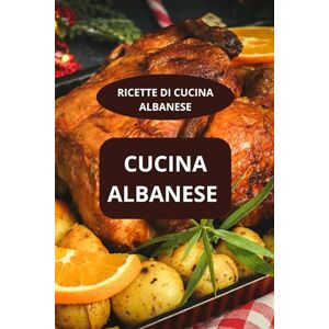 AHOLOUKPE, Herve CUCINA ALBANESE: RICETTE DELLA CUCINA ALBANESE Ricette facili albanesi Gastronomia albanese AHOLOUKPE, Herve CUCINA ALBANESE: RICETTE DELLA CUCINA ALBANESE Ricette facili albanesi Gastronomia albanese