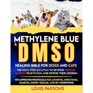 Parsons, Louis Methylene Blue & DMSO Healing Bible for Dogs and Cats: The Drug-Free Solution to Reverse Chronic Illness, Relieve Pain, and Extend Their Lifespan — ... Disease, and 10+ Conditions (healing books) Parsons, Louis Methylene Blue & DMSO Healing Bible for Dogs and Cats: The Drug-Free Solution to Reverse Chronic Illness, Relieve Pain, and Extend Their Lifespan — ... Disease, and 10+ Conditions (healing books)