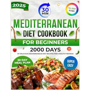 Reeds, Levi Mediterranean Diet Cookbook for Beginners: 2000 Days of Delicious and Super Easy 30-Minute Recipes. Complete with a 30-Day Meal Plan to Kickstart Your Healthy Eating Journey Reeds, Levi Mediterranean Diet Cookbook for Beginners: 2000 Days of Delicious and Super Easy 30-Minute Recipes. Complete with a 30-Day Meal Plan to Kickstart Your Healthy Eating Journey