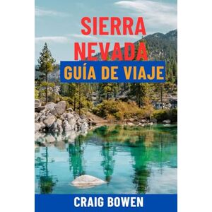 Bowen, Craig SIERRA NEVADA GUÍA DE VIAJE: Descubra Yosemite, el lago Tahoe, Sequoia, las mejores rutas de senderismo, estaciones de esquí, recorridos panorámicos y ... expertos para la mejor aventura en California Bowen, Craig SIERRA NEVADA GUÍA DE VIAJE: Descubra Yosemite, el lago Tahoe, Sequoia, las mejores rutas de senderismo, estaciones de esquí, recorridos panorámicos y ... expertos para la mejor aventura en California