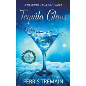 Tremain, Ferris Tequila Claus: 1.5 (A Mechanic Falls Gem Caper) Tremain, Ferris Tequila Claus: 1.5 (A Mechanic Falls Gem Caper)