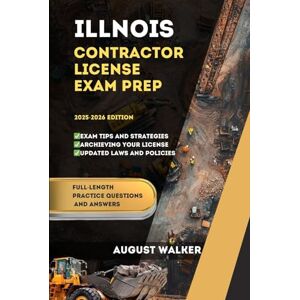 WALKER, AUGUST ILLNOIS CONTRACTOR LICENSE EXAM PREP: ELEVATE YOUR KNOWLEDGE, ACHIEVE LICENSING SUCCESS (PCG SERIES (Professional Contractor Guide Series)) WALKER, AUGUST ILLNOIS CONTRACTOR LICENSE EXAM PREP: ELEVATE YOUR KNOWLEDGE, ACHIEVE LICENSING SUCCESS (PCG SERIES (Professional Contractor Guide Series))