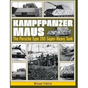 Michael Fröhlich Kampfpanzer Maus: The Porsche Type 205 Super-Heavy Tank Michael Fröhlich Kampfpanzer Maus: The Porsche Type 205 Super-Heavy Tank