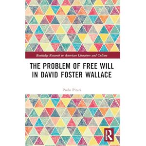 Pitari, Paolo The Problem of Free Will in David Foster Wallace (Routledge Research in American Literature and Culture) Pitari, Paolo The Problem of Free Will in David Foster Wallace (Routledge Research in American Literature and Culture)